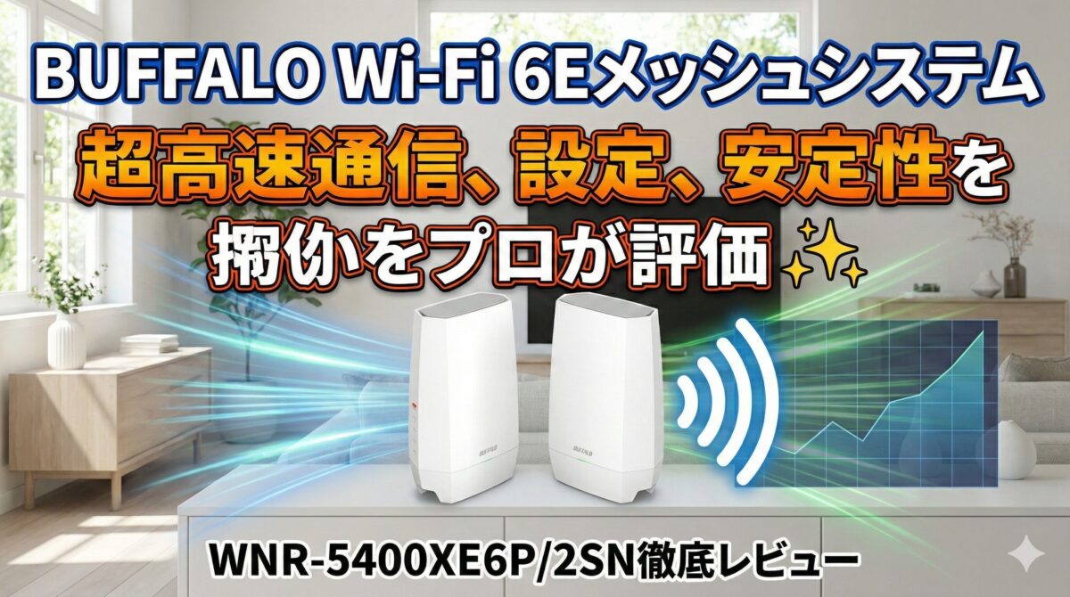 バッファロー Wi-Fi 6Eメッシュシステム WNR-5400XE6P/2SN徹底レビュー：超高速通信、設定、安定性をプロが評価 ✨