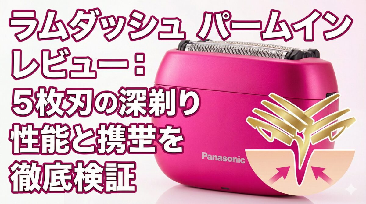ラムダッシュ パームイン レビュー:5枚刃の深剃り性能と携帯性を徹底検証