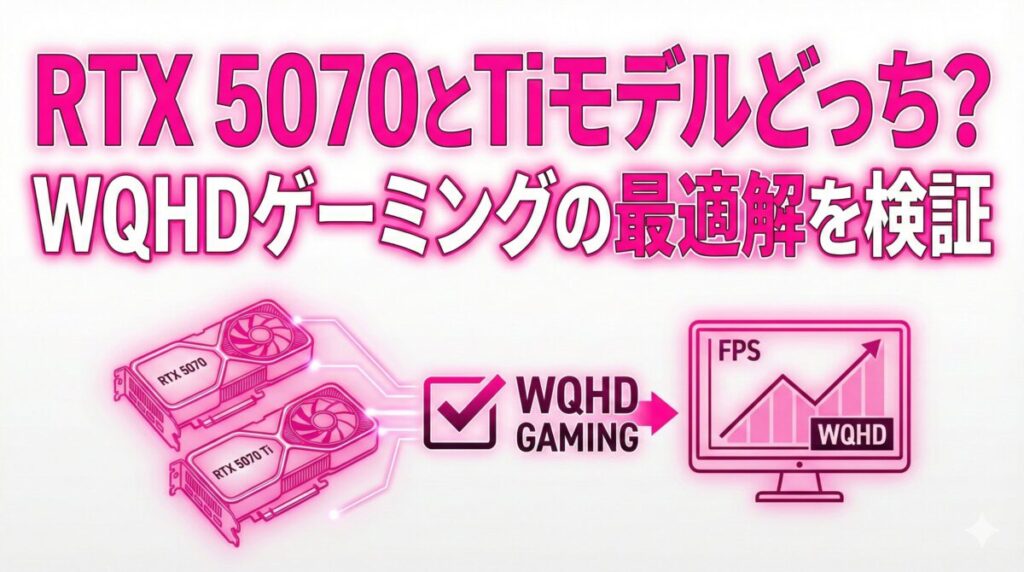 RTX 5070とTiモデルどっち？WQHDゲーミングの最適解を検証